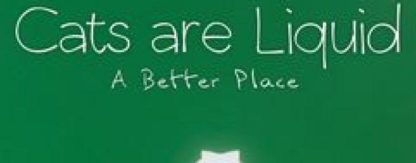 Cats are Liquid A Better Place Free Download Build 23421201